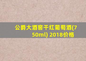 公爵大酒窖干红葡萄酒(750ml) 2018价格